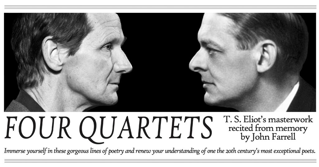 A recitation from memory of T. S. Eliot’s “Four Quartets” by John Farrell